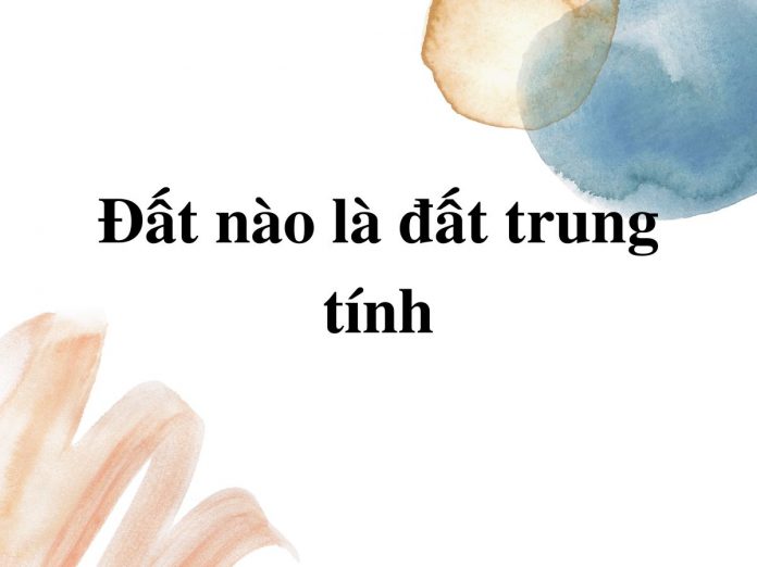 dat-nao-la-dat-trung-tinh